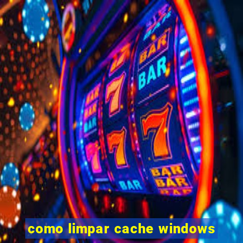 como limpar cache windows